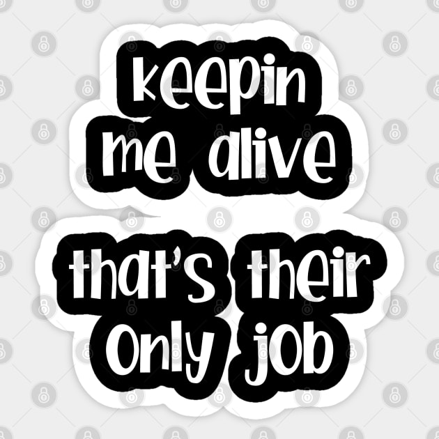 Keepin Me Alive, That's Their Only Job Sticker by TreetopDigital